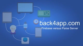 back4app.com
Firebase versus Parse Server
 