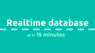 Realtime database
in 15 minutes
 