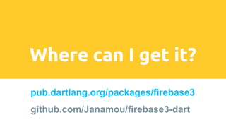pub.dartlang.org/packages/firebase3
github.com/Janamou/firebase3-dart
Where can I get it?
 