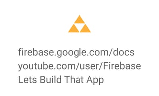 firebase.google.com/docs
youtube.com/user/Firebase
Lets Build That App
 