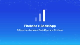 Firebase x Back4App
Differences between Back4App and Firebase
 