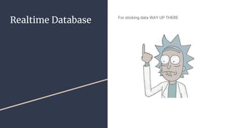 Realtime Database For sticking data WAY UP THERE
 