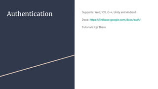 Authentication Supports: Web; IOS, C++, Unity and Android
Docs: https://firebase.google.com/docs/auth/
Tutorials: Up There
 