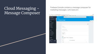 Cloud Messaging -
Message Composer
Firebase Console contains a message composer for
marketing messages. Let’s look at it
 