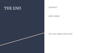 THE END Questions?
WE’RE HIRING
HA I JUST JOKED YOUR FACES
 