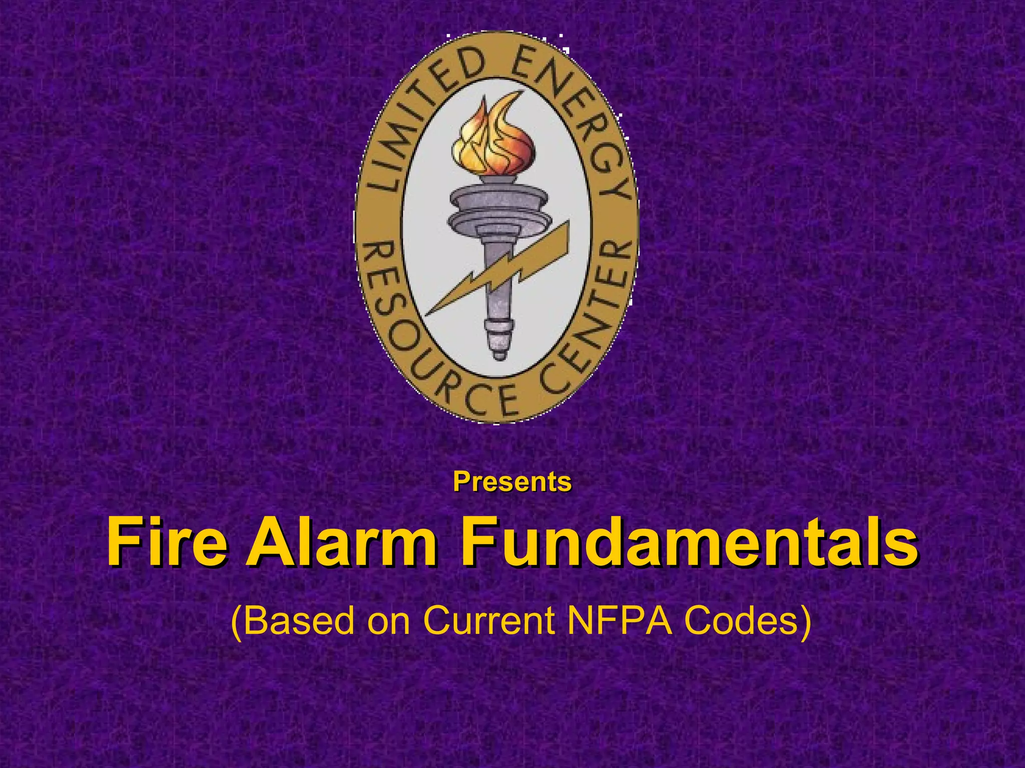 PresentsPresents
Fire Alarm FundamentalsFire Alarm Fundamentals
(Based on Current NFPA Codes)
 