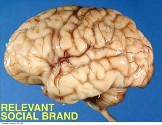 RELEVANT
SOCIAL BRAND
Tuesday, January 25, 2011
 
