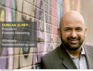 Case for social


  DUNCAN ALNEY
  President
  Firebelly Marketing

  @ﬁrebelly
  ﬁrebellymarketing.com




Tuesday, January 25, 2011
 