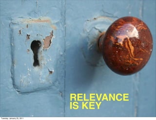 RELEVANCE
                            IS KEY
Tuesday, January 25, 2011
 