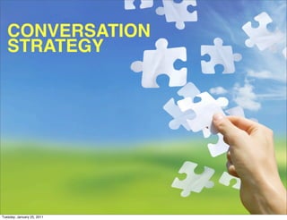 CONVERSATION
   STRATEGY




Tuesday, January 25, 2011
 