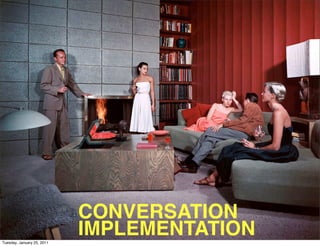 CONVERSATION
Tuesday, January 25, 2011
                            IMPLEMENTATION
 
