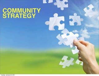 COMMUNITY
   STRATEGY




Tuesday, January 25, 2011
 
