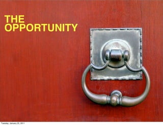 THE
   OPPORTUNITY




Tuesday, January 25, 2011
 