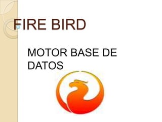 FIRE BIRD
 MOTOR BASE DE
 DATOS
 
