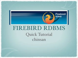 FIREBIRD RDBMS
   Quick Tutorial
      chinsan