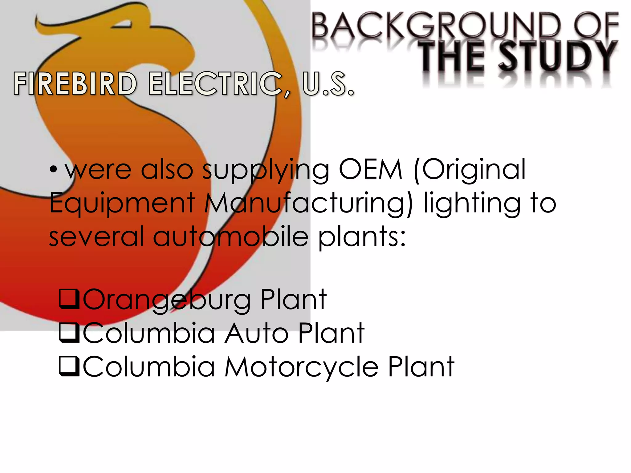 • were also supplying OEM (Original
Equipment Manufacturing) lighting to
several automobile plants:
Orangeburg Plant
Columbia Auto Plant
Columbia Motorcycle Plant
 