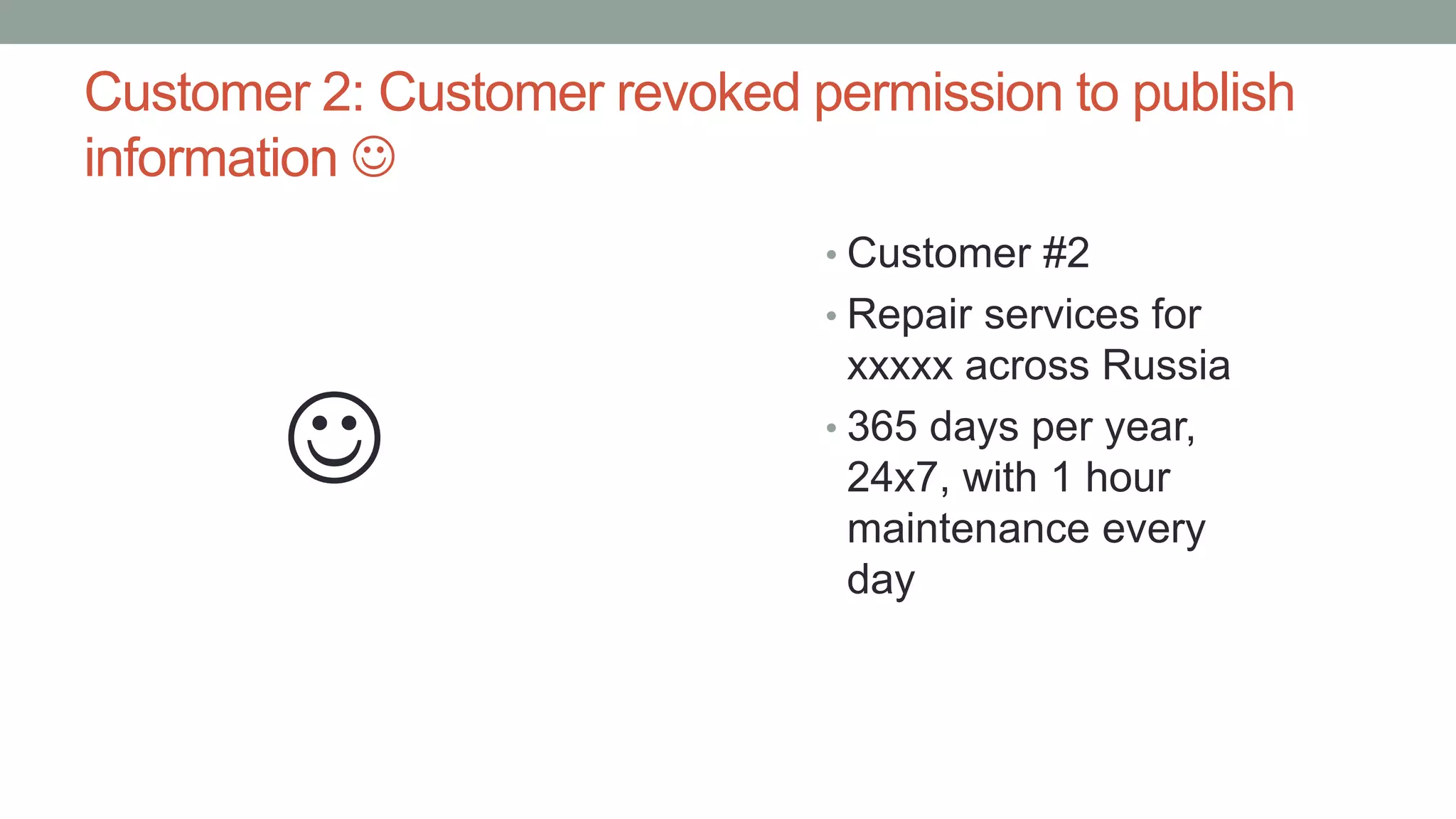 Customer 2: Customer revoked permission to publish
information 
• Customer #2
• Repair services for
xxxxx across Russia
• 365 days per year,
24x7, with 1 hour
maintenance every
day

 
