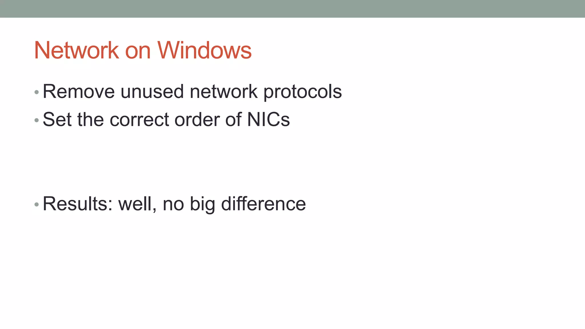 Network on Windows
• Remove unused network protocols
• Set the correct order of NICs
• Results: well, no big difference
 