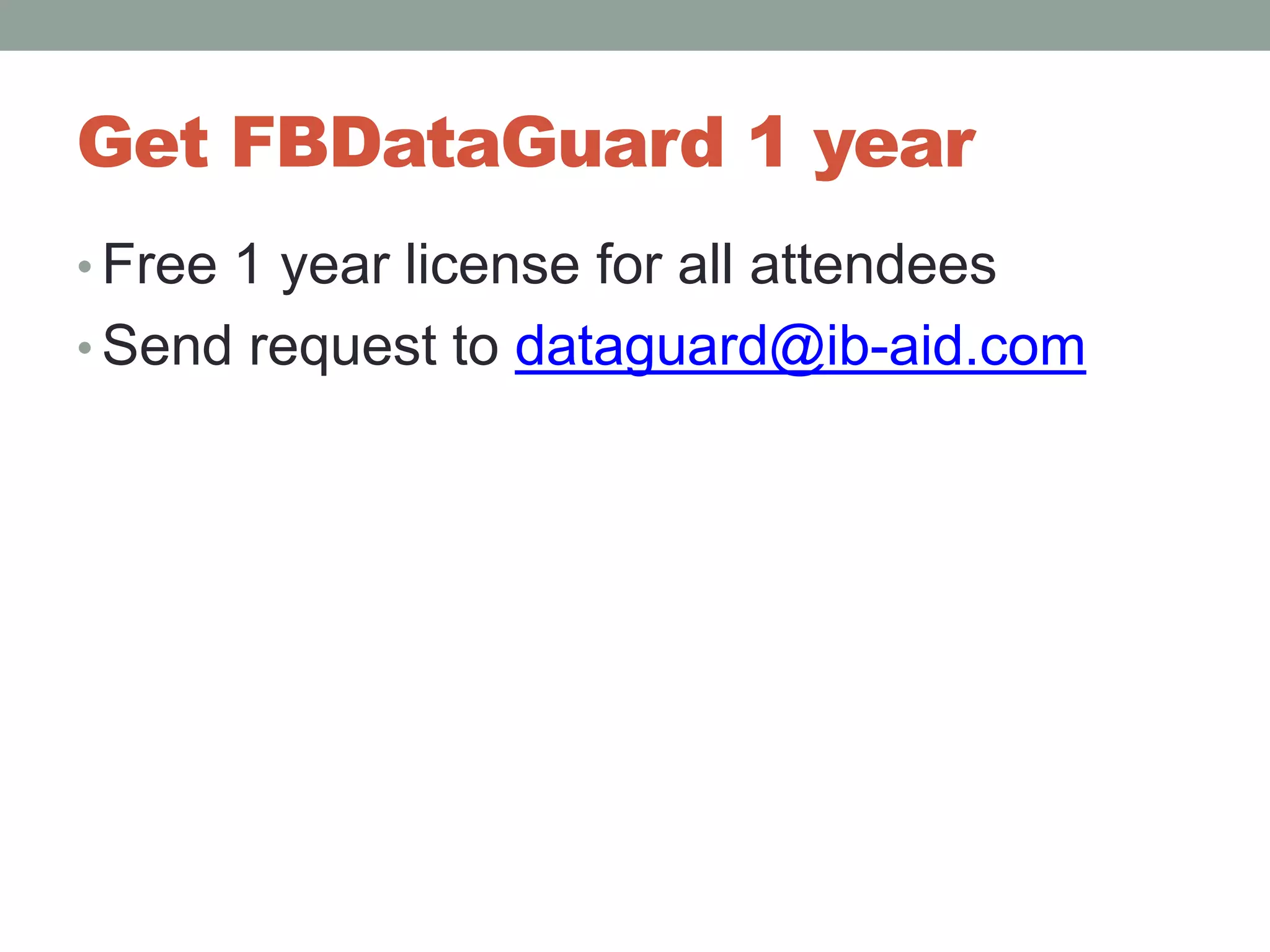 Get FBDataGuard 1 yearFree 1 year license for all attendeesSend request to dataguard@ib-aid.com