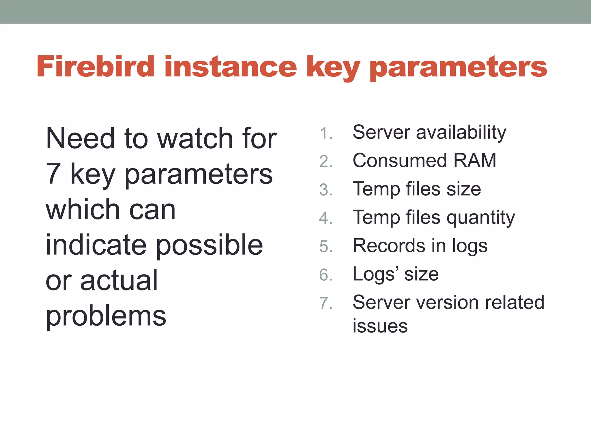 Firebird instance key parametersServer availabilityConsumed RAM Temp files size Temp files quantityRecords in logsLogs’ sizeServer version related issuesNeed to watch for 7 key parameters which can indicate possible or actual problems