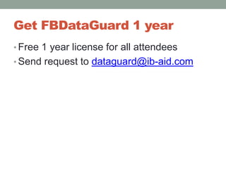 Get FBDataGuard 1 yearFree 1 year license for all attendeesSend request to dataguard@ib-aid.com