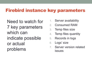 Firebird instance key parametersServer availabilityConsumed RAM Temp files size Temp files quantityRecords in logsLogs’ sizeServer version related issuesNeed to watch for 7 key parameters which can indicate possible or actual problems