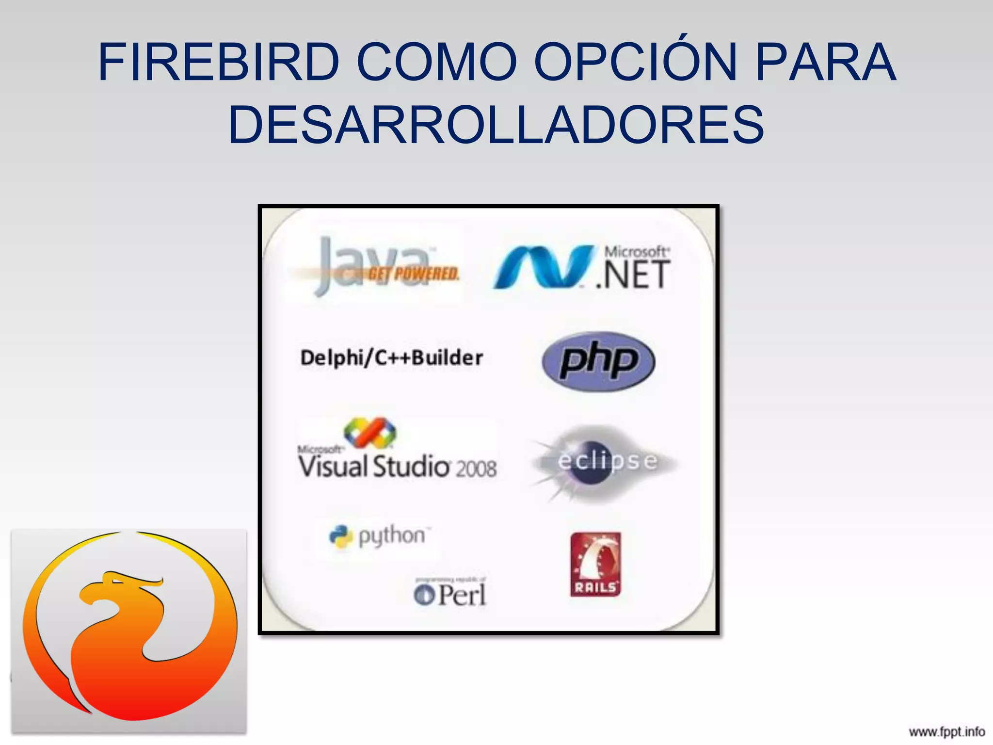 FIREBIRD COMO OPCIÓN PARA
DESARROLLADORES
 
