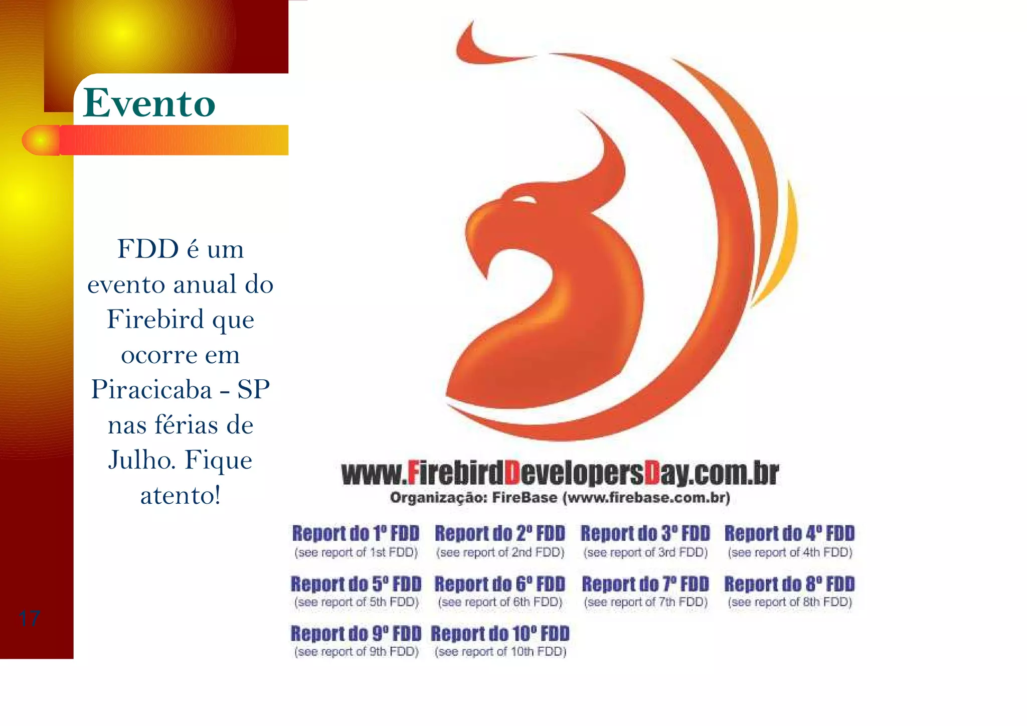 17
Evento
FDD é um
evento anual do
Firebird que
ocorre em
Piracicaba - SP
nas férias de
Julho. Fique
atento!
 