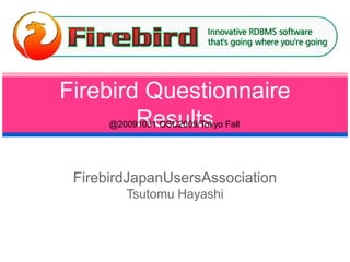 FirebirdQuestionnaire Results @20091031 OSC2009/Tokyo Fall FirebirdJapanUsersAssociation　Tsutomu Hayashi 