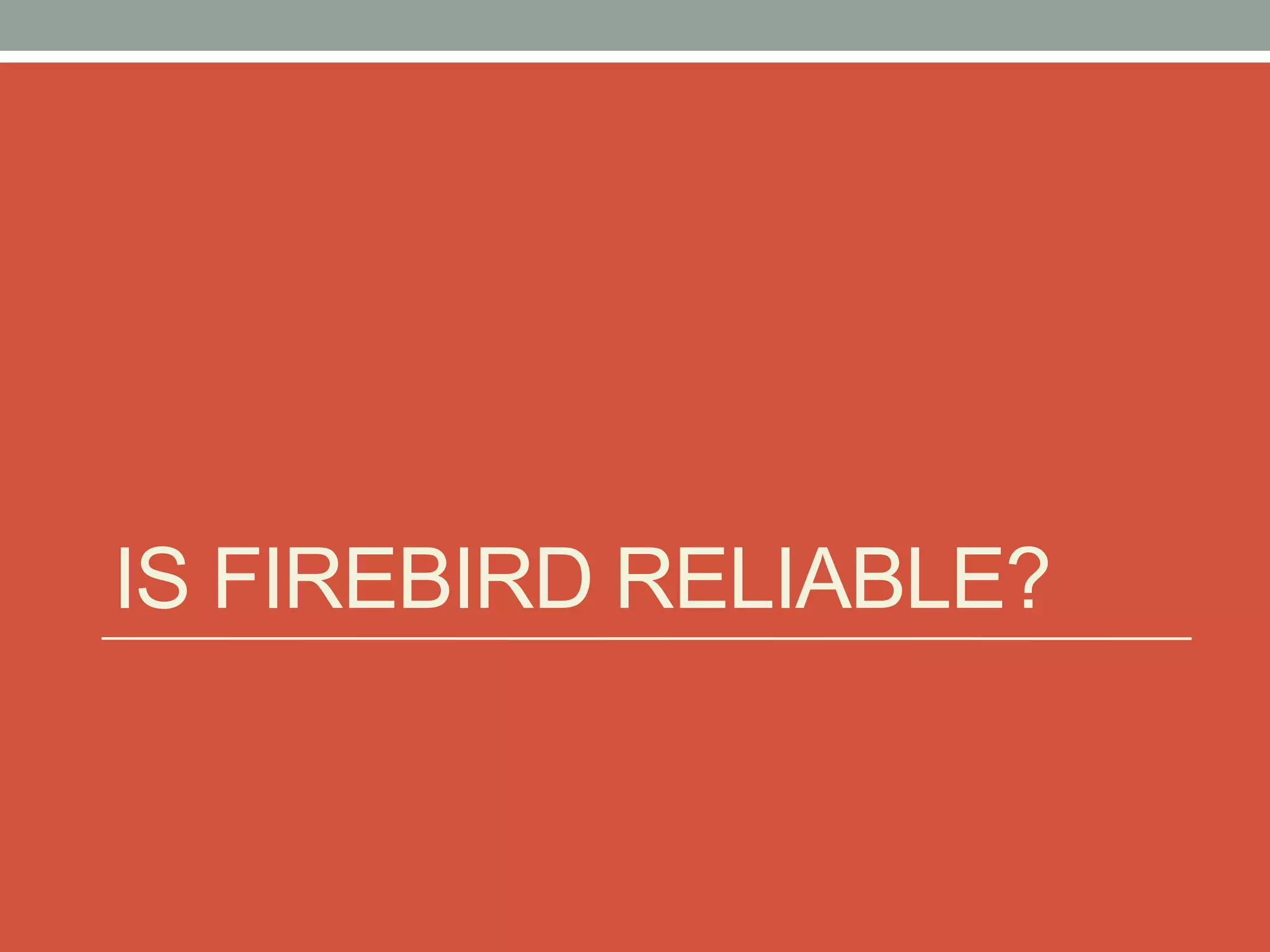 IS FIREBIRD RELIABLE?
 