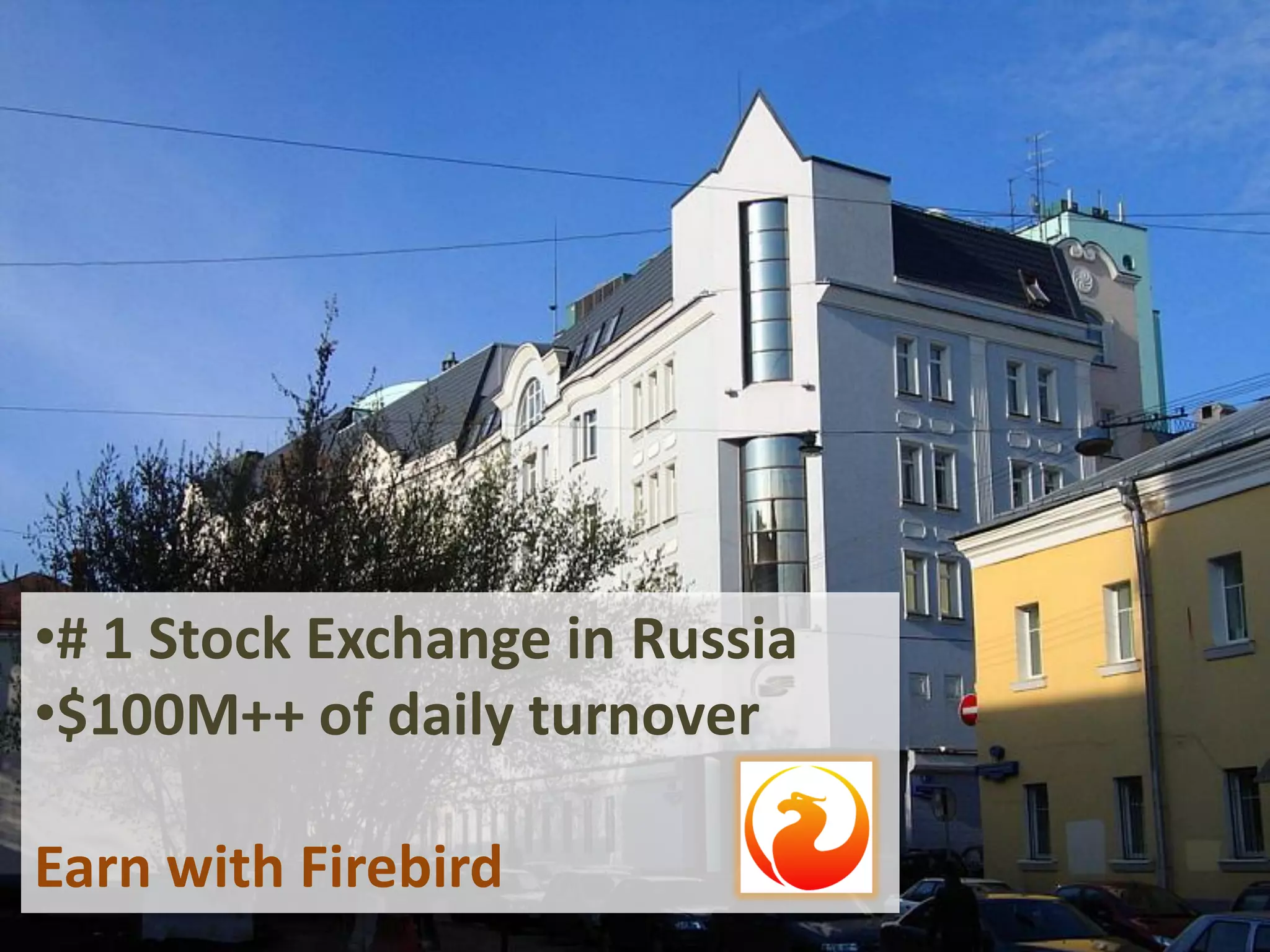 •# 1 Stock Exchange in Russia
•$100M++ of daily turnover
Earn with Firebird