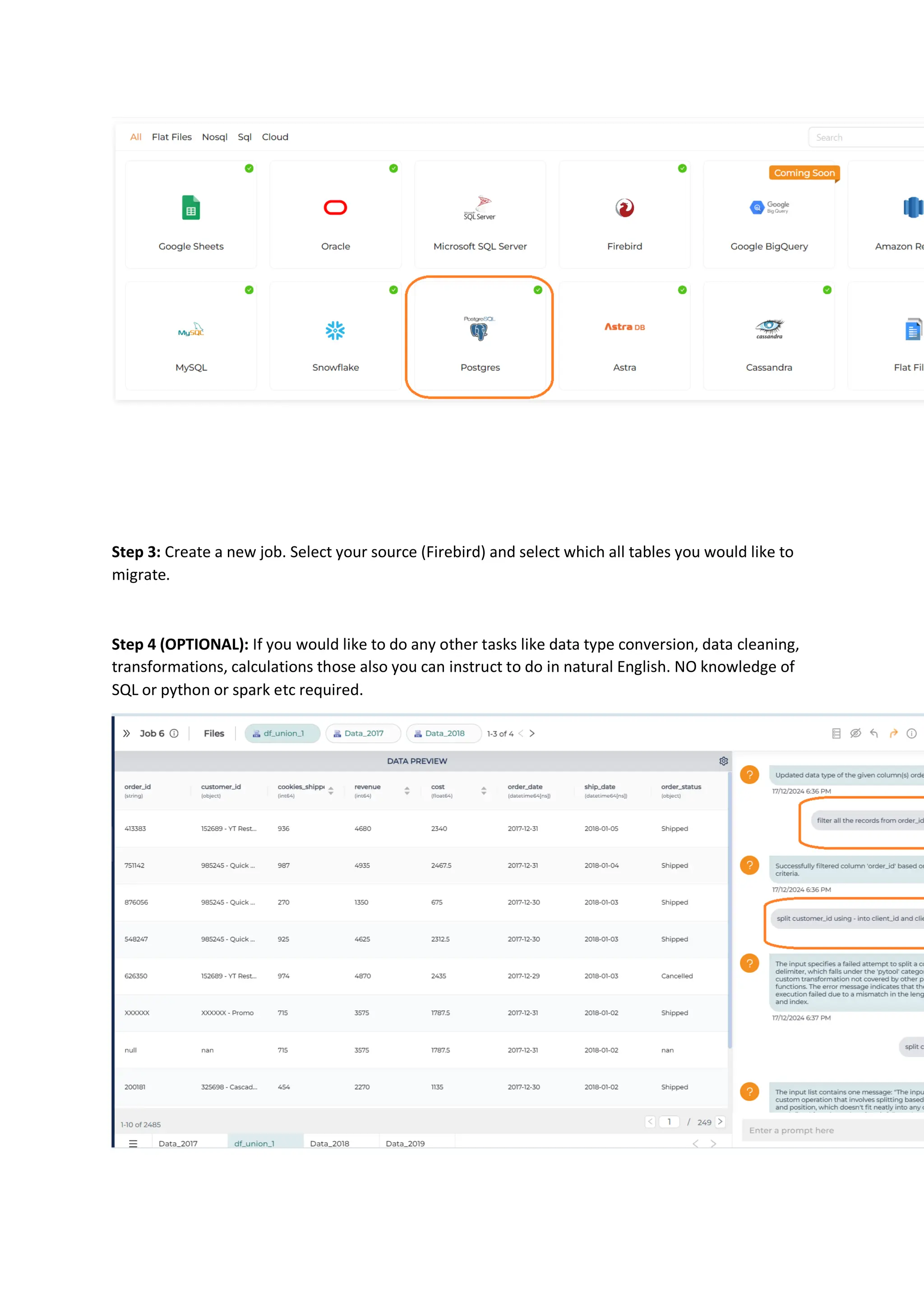 Step 3: Create a new job. Select your source (Firebird) and select which all tables you would like to
migrate.
Step 4 (OPTIONAL): If you would like to do any other tasks like data type conversion, data cleaning,
transformations, calculations those also you can instruct to do in natural English. NO knowledge of
SQL or python or spark etc required.
 