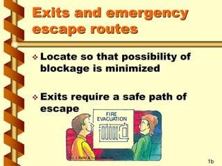 Exits and emergency
escape routes
 Locate so that possibility of
blockage is minimized
 Exits require a safe path of
esc...