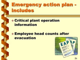 Emergency action plan -
includes
 Critical plant operation
information
 Employee head counts after
evacuation
2b
 