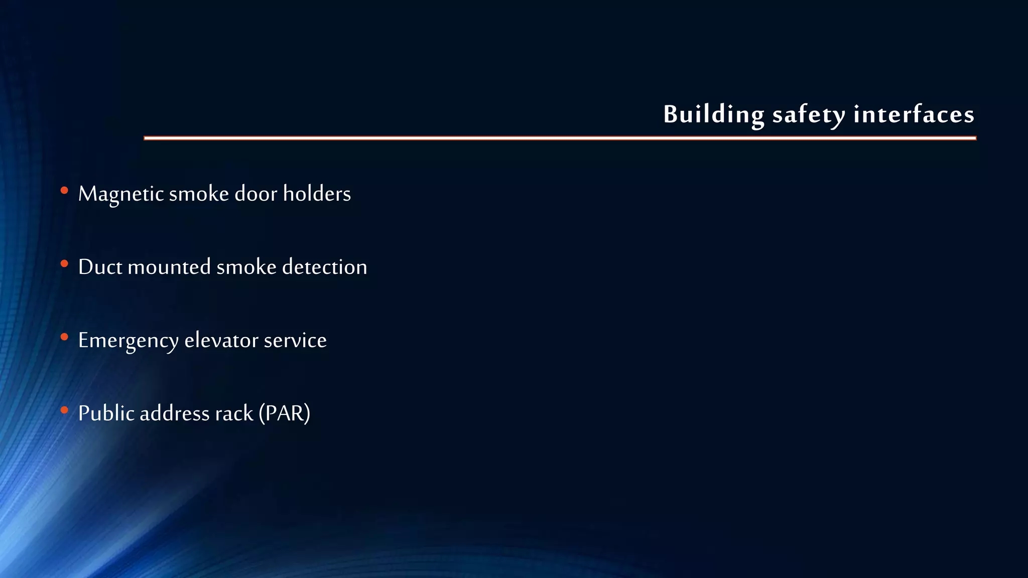 Building safety interfaces
• Magnetic smoke door holders
• Duct mounted smoke detection
• Emergency elevator service
• Public address rack(PAR)
 