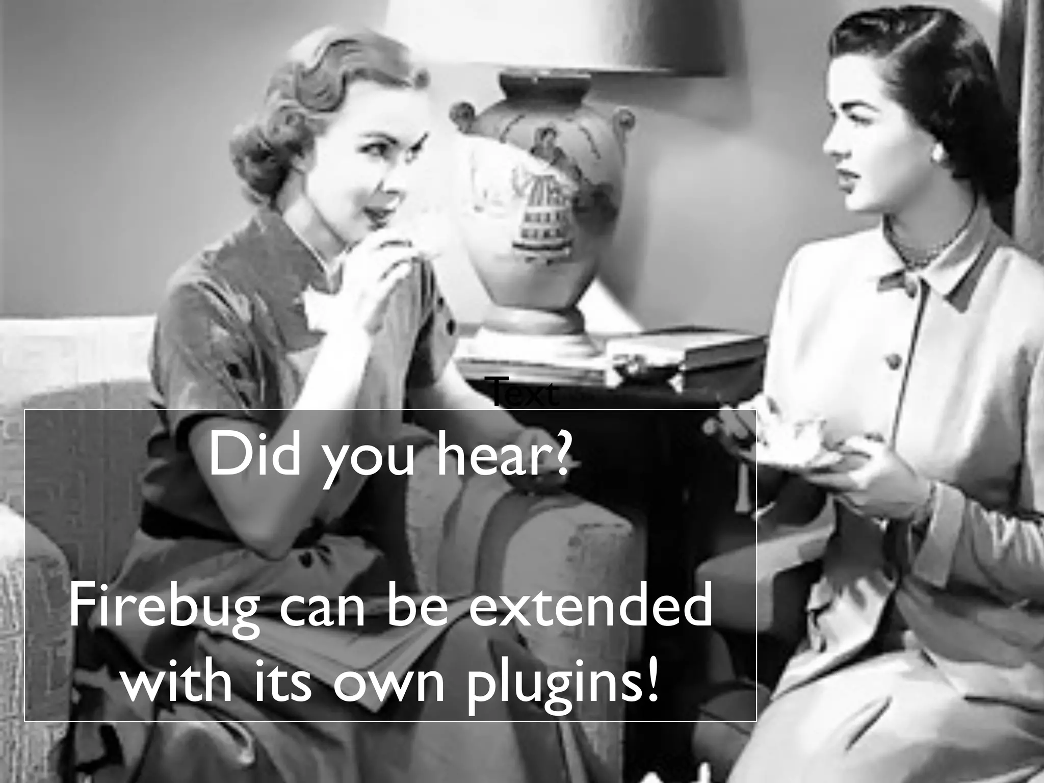 Text
                       Did you hear?

Firebug can be extended
  with its own plugins!
Dave Ross :: West Suburban Chicago PHP Meetup :: July 2, 2009 :: suburbanchicagophp.org
 