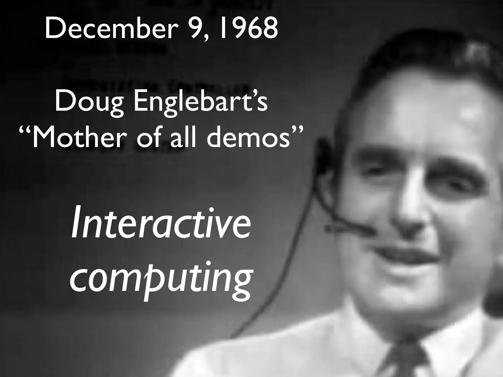 December 9, 1968

  Doug Englebart’s
“Mother of all demos”

             Interactive
             computing
Dave Ross :: West Suburban Chicago PHP Meetup :: July 2, 2009 :: suburbanchicagophp.org
 