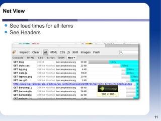 Net View <ul><li>See load times for all items </li></ul><ul><li>See Headers </li></ul>