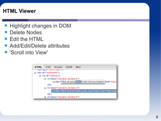 HTML Viewer <ul><li>Highlight changes in DOM </li></ul><ul><li>Delete Nodes </li></ul><ul><li>Edit the HTML </li></ul><ul>...