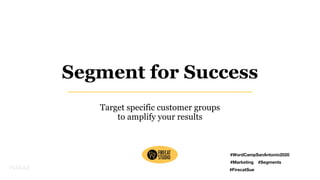 Segment for Success
Target specific customer groups
to amplify your results
#WordCampSanAntonio2020
#Marketing #Segments
#FirecatSue
 