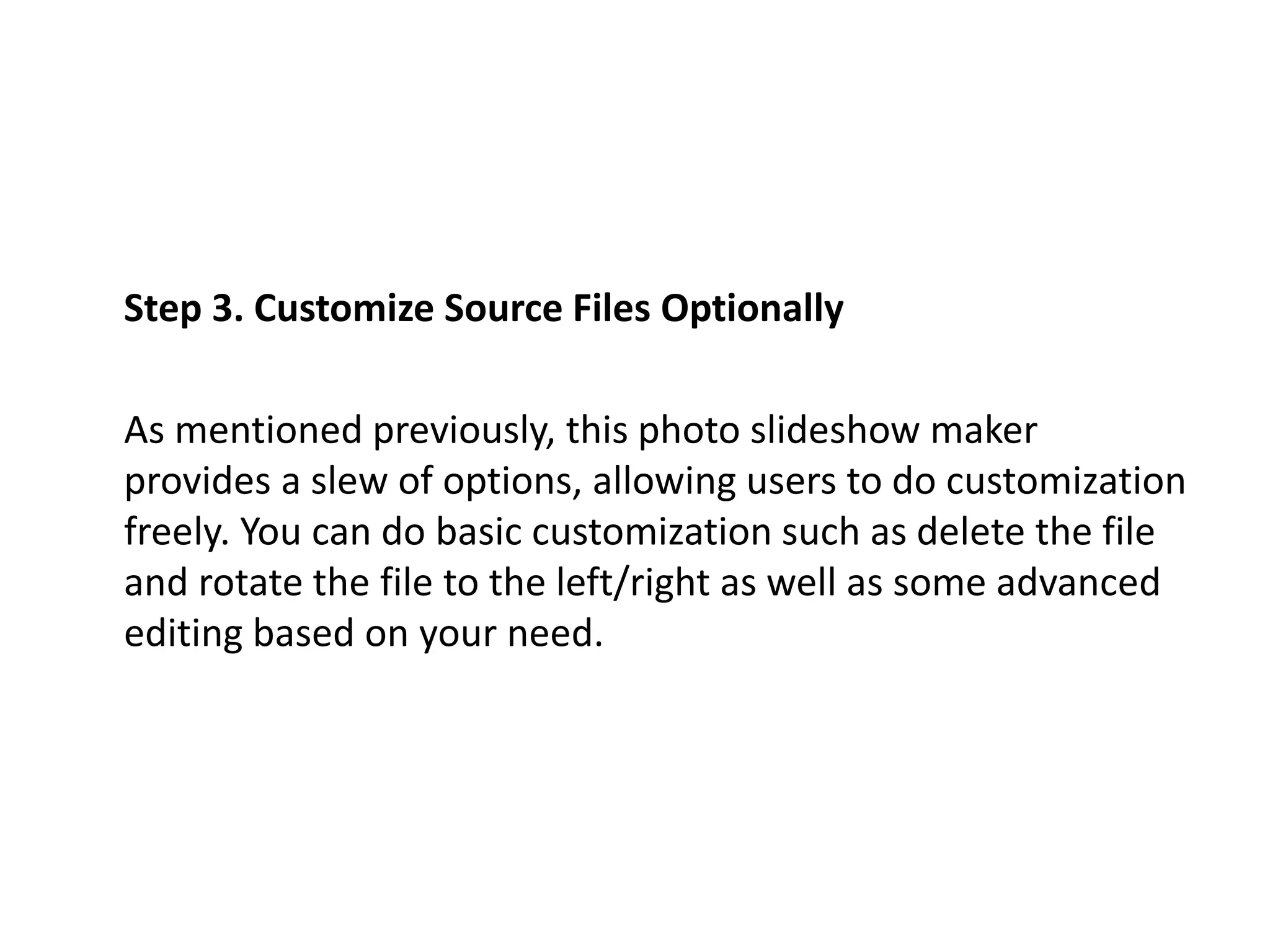 Step 3. Customize Source Files Optionally
As mentioned previously, this photo slideshow maker
provides a slew of options, allowing users to do customization
freely. You can do basic customization such as delete the file
and rotate the file to the left/right as well as some advanced
editing based on your need.
 