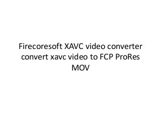 Firecoresoft XAVC video converter
convert xavc video to FCP ProRes
MOV
 
