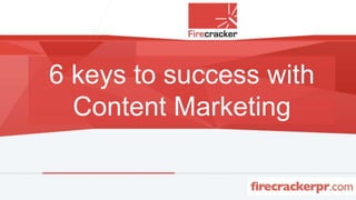 6 keys to success with
Content Marketing
 