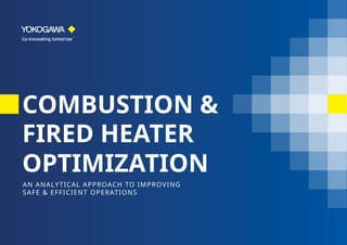 COMBUSTION &
FIRED HEATER
OPTIMIZATION
AN ANALYTICAL APPROACH TO IMPROVING
SAFE & EFFICIENT OPERATIONS
 