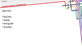 Agenda
• Big Data
• NoSQL
• MongoDB
• Teradata
 