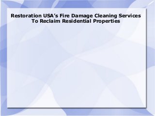 Restoration USA’s Fire Damage Cleaning Services
To Reclaim Residential Properties
 