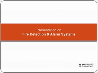 Presentation on
Fire Detection & Alarm Systems
AR. AFAQ AHMED
AR. SHADAB SAIFI
 