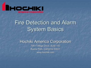 Fire Detection and Alarm
System Basics
Hochiki America Corporation
7051 Village Drive, Suite 100
Buena Park, California 90621
www.hochiki.com
 