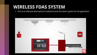 WIRELESS FDAS SYSTEM
• This is an effective alternative to traditional wire fire alarm system for all application.
 