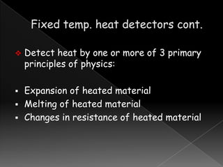 

Detect heat by one or more of 3 primary
principles of physics:



Expansion of heated material
Melting of heated material
Changes in resistance of heated material




 